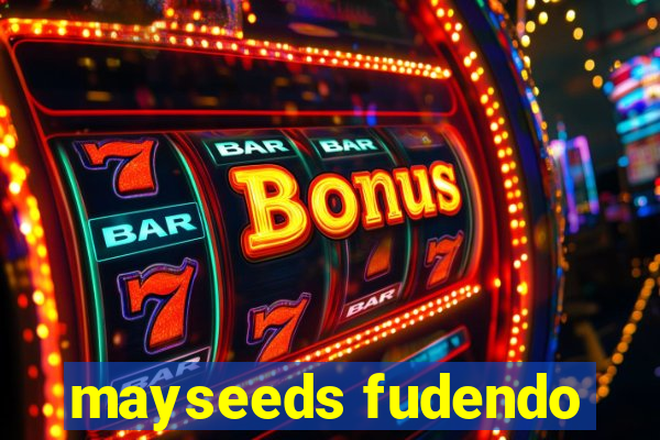 mayseeds fudendo